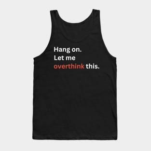 Hang on. Let me overthink this. Tank Top